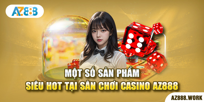 Một số sản phẩm siêu hot tại sân chơi casino AZ888 