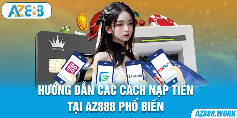 Hướng dẫn các cách nạp tiền tại Az888 phổ biến