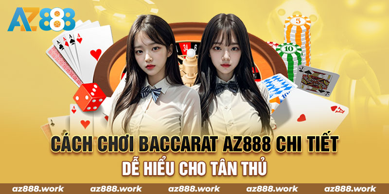 Cách chơi Baccarat AZ888 chi tiết, dễ hiểu cho tân thủ