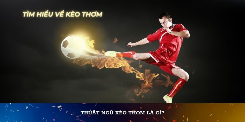 Thuật ngữ kèo thơm là gì?